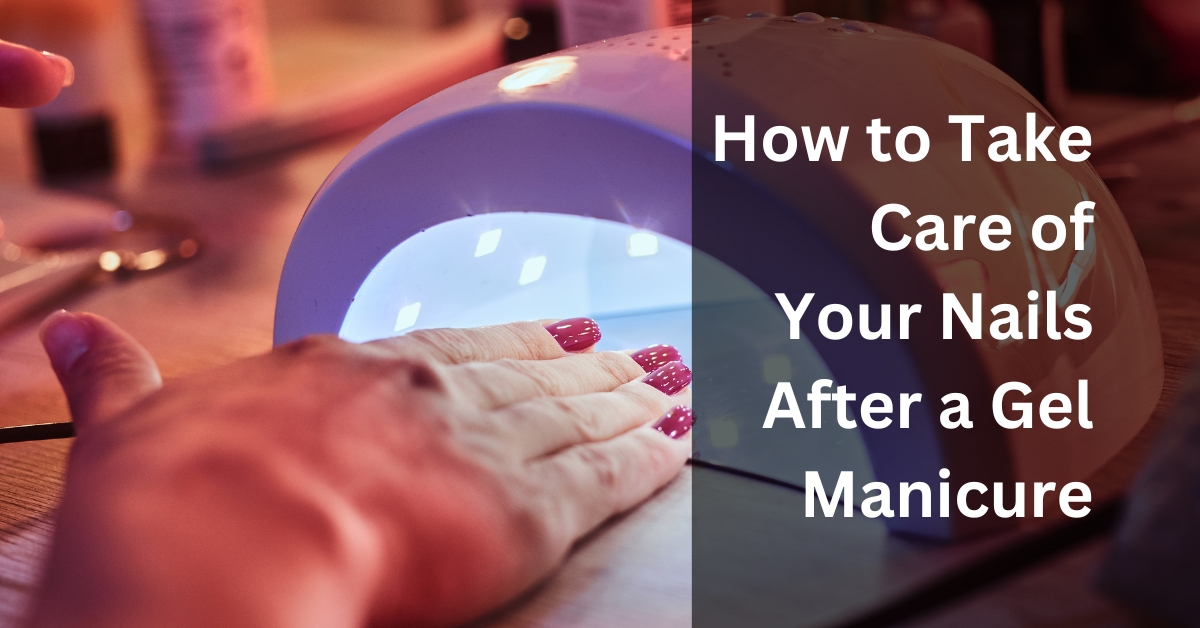 How to Take Care for Your Nails After a Gel Manicure