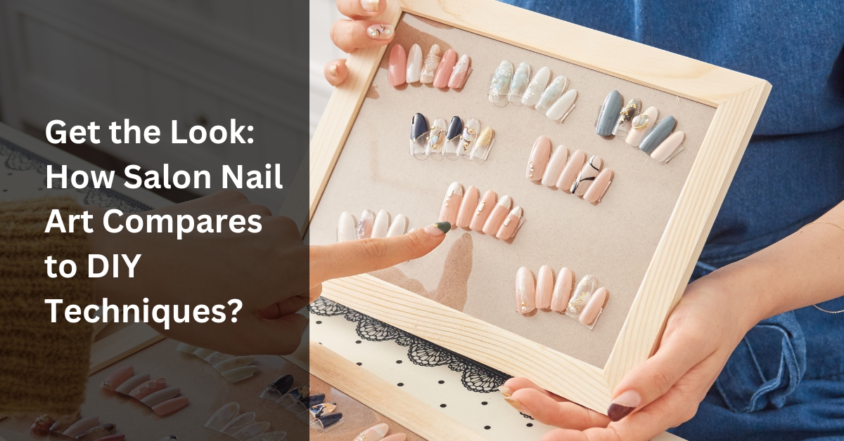 Get the Look How Salon Nail Art Compares to DIY Techniques