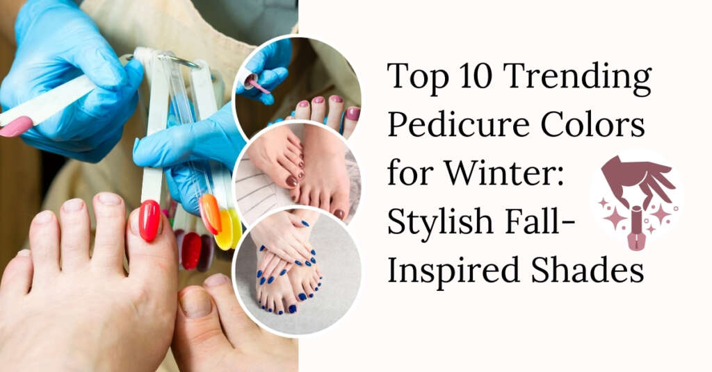 Top 10 Trending Pedicure Colors for Winter: Stylish Fall-Inspired Shades