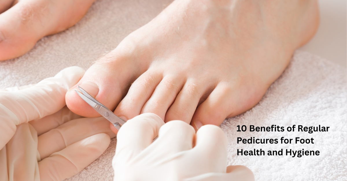 10 Benefits of Regular Pedicures for Foot Health and Hygiene