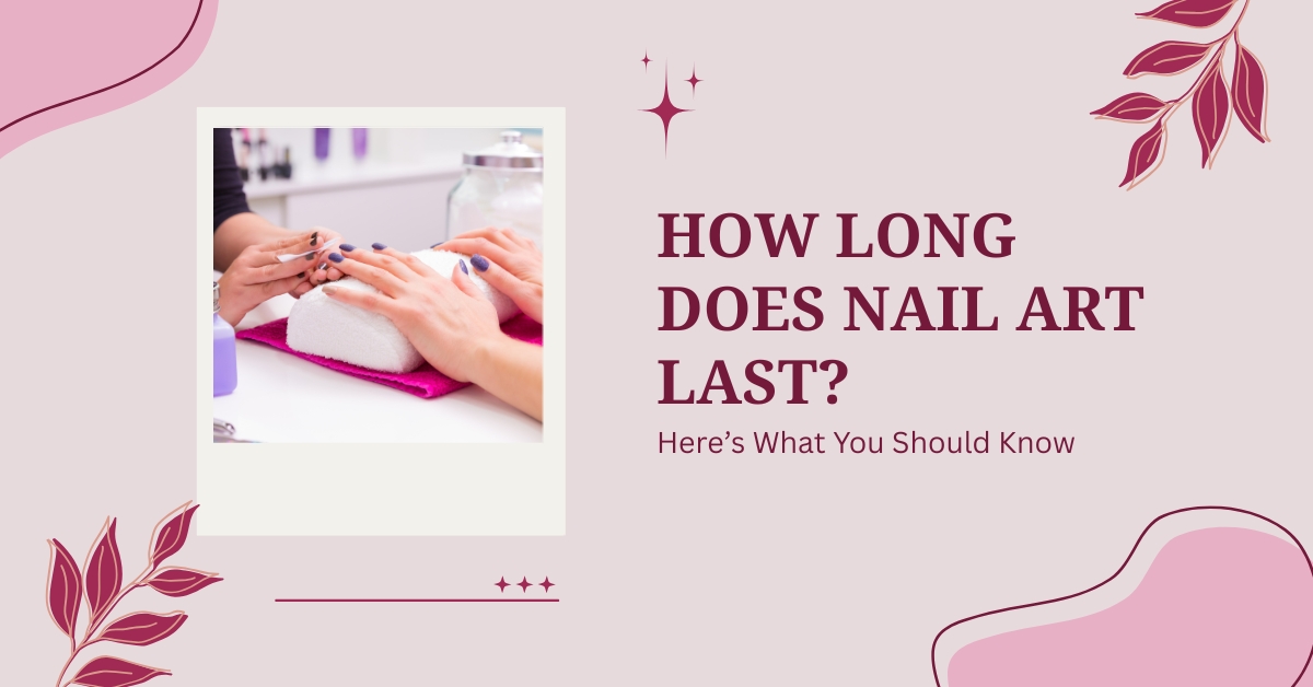 How Long Does Nail Art Last