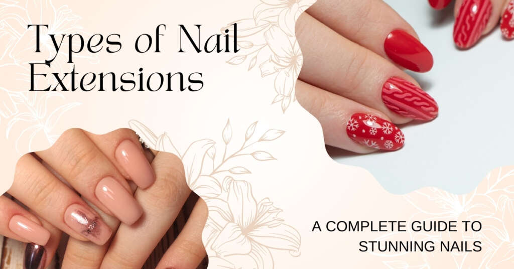 Types of Nail Extensions: A Complete Guide to Stunning Nails