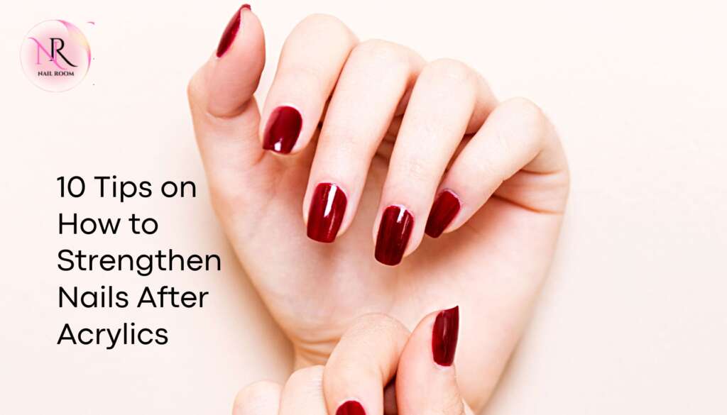 10 Tips on How to Strengthen Nails After Acrylics
